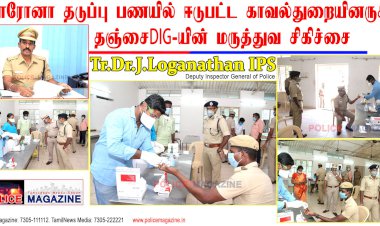 நோய் தடுப்பு பணியில் ஈடுபட்ட காவல்துறையினருக்கு தஞ்சை டிஐஜி மருத்துவ சிகிச்சை ஏற்பாடு..